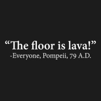 The Floor Is Lava  Everyone, Pompeii, 74 A.d. Funny T Shirt T Shirt Hoodie & Jogger Set | Artistshot