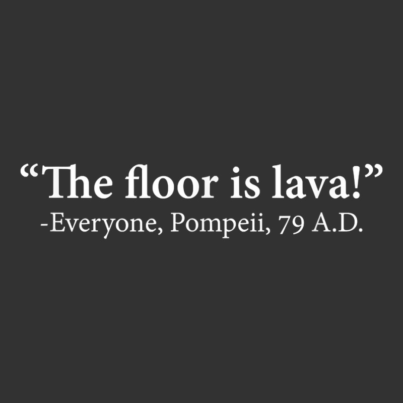 The Floor Is Lava  Everyone, Pompeii, 74 A.d. Funny T Shirt T Shirt Baby Bodysuit | Artistshot