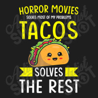 Horror Movies Solves Most Of My Problems Tacos Solves The Re Premium T Classic T-shirt | Artistshot