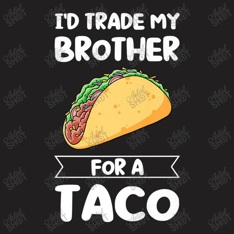 Mens I'd Trade My Brother For A Taco Mexican Food Premium T Shirt T-shirt | Artistshot