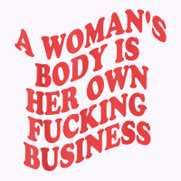 Pro Choice, A Woman's Body Is Her Own Fucking Business T Shirt Tank Top | Artistshot