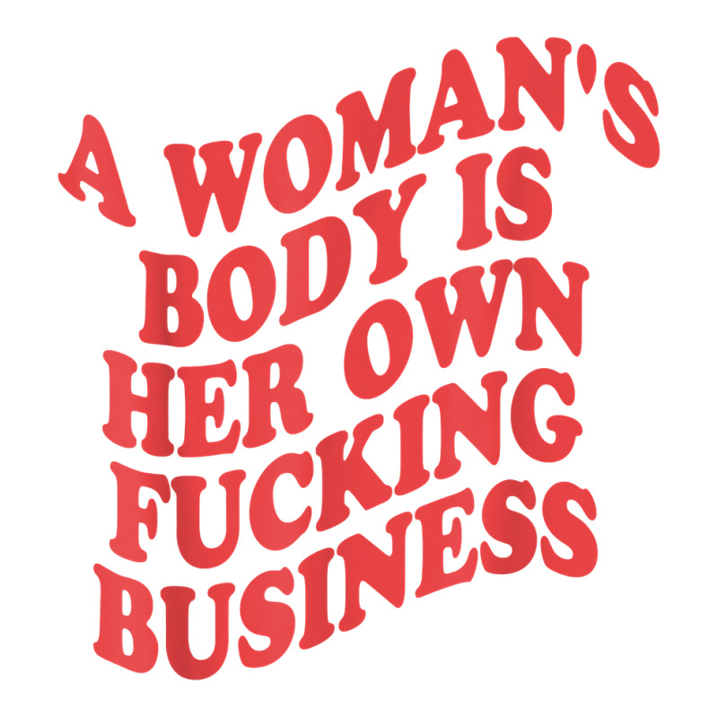 Pro Choice, A Woman's Body Is Her Own Fucking Business T Shirt Crewneck Sweatshirt | Artistshot