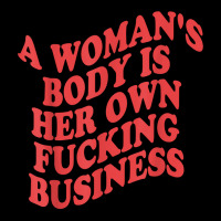 Pro Choice, A Woman's Body Is Her Own Fucking Business T Shirt Zipper Hoodie | Artistshot