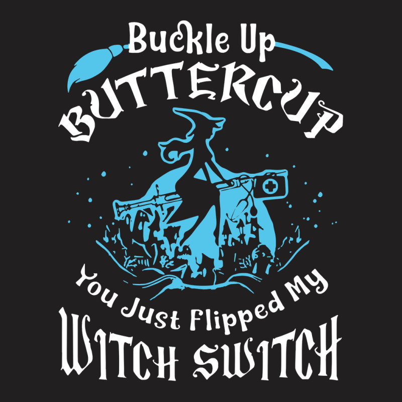 Nurse Buckle Up Buttercup You Just Flipped My Witch Switch Medical Ban T-Shirt by permad | Artistshot