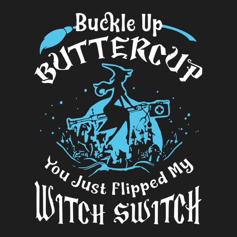 Nurse Buckle Up Buttercup You Just Flipped My Witch Switch Medical Ban Classic T-shirt by permad | Artistshot