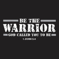 Be The Warrior God Called You To Be Faith Strength God Jesus T Shirt T-shirt | Artistshot