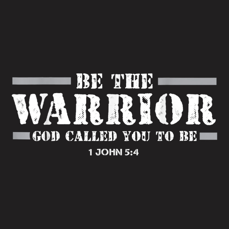 Be The Warrior God Called You To Be Faith Strength God Jesus T Shirt T-shirt | Artistshot