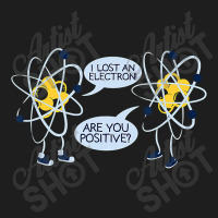 I Lost An Electron Are You Positive Classic T-shirt | Artistshot