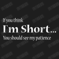 If You Think Im Short Shirt Classic T-shirt | Artistshot