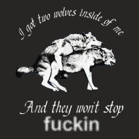 I Got Two Wolves Inside Of Me And They Won't Stop Fuckin' Ladies Fitted T-shirt | Artistshot