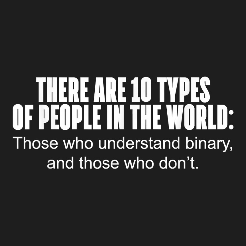 10 Types Of People Those Who Understand Binary T Shirt Classic T-shirt by BrunkeMiaysia | Artistshot