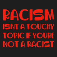 Racism Isnt A Touchy Topic If Youre Not A Racist Classic T-shirt | Artistshot