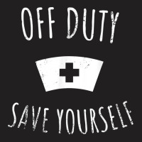 Funny Registered Nurse Shirt, Off Duty Save Yourself Health T Shirt T-shirt | Artistshot