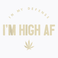 Funny Weed   In My Defense I'm High Af High As Fuck T Shirt T-shirt | Artistshot