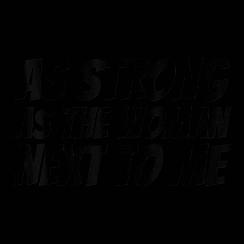 Strong. As The. Woman Next. To Me   Pro. Feminism T Shirt Legging by atereldoegevbm | Artistshot