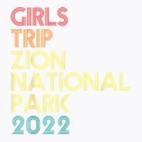 Girls Trip 2022 Zion National Park Utah Vacation Matching T Shirt T-shirt | Artistshot