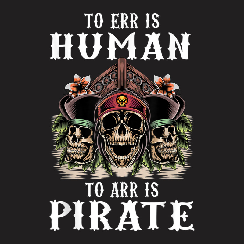 To Err Is Human To Arr Is Pirate With Skull And Cross Swords T-shirt | Artistshot