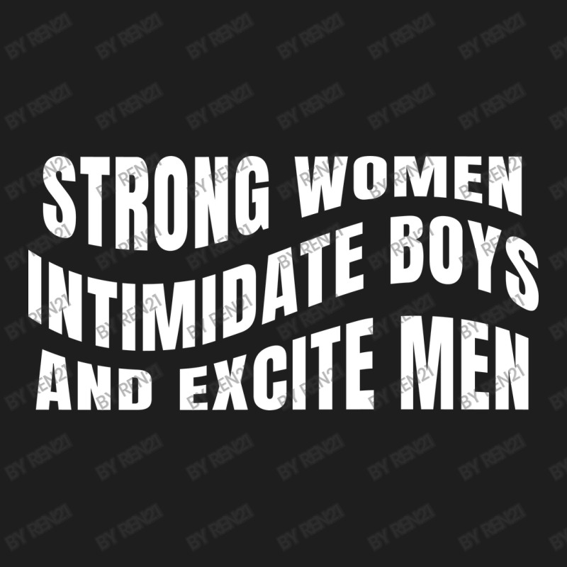 Strong Women Intimidate Boys And Excite Men Classic T-shirt by ren21 | Artistshot