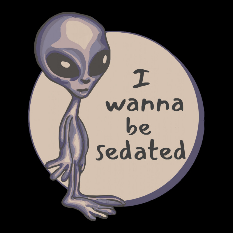 Funny Alien T  Shirt I Wanna Be Sedated Alien T  Shirt Cropped Sweater by geldingavocet | Artistshot