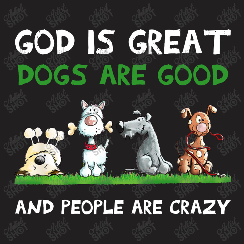 God Is Great Dogs Are Good T-shirt | Artistshot