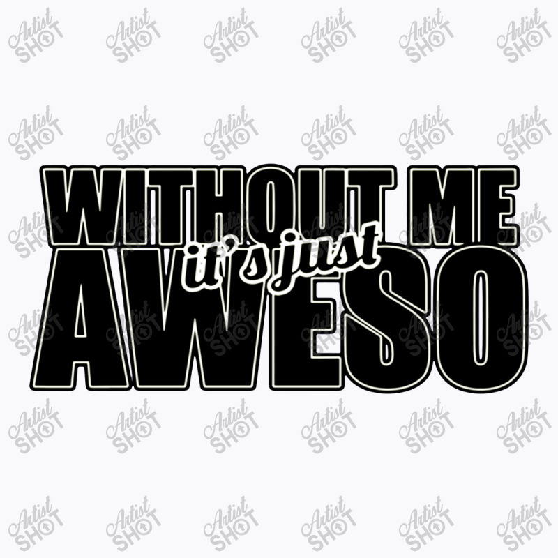 Without Me It's Just Aweso T-shirt | Artistshot