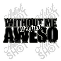 Without Me It's Just Aweso Crewneck Sweatshirt | Artistshot