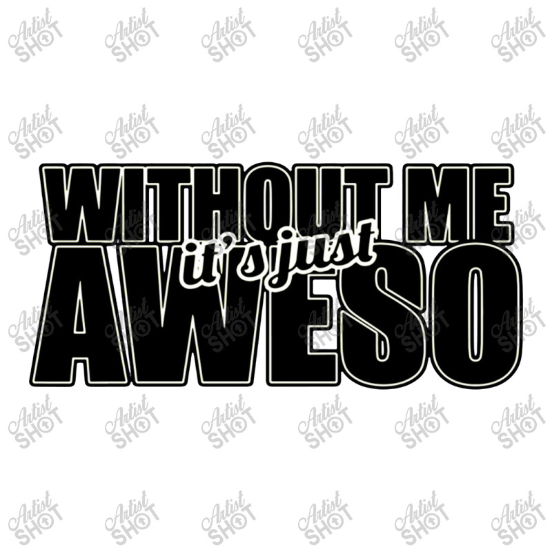 Without Me It's Just Aweso Crewneck Sweatshirt | Artistshot