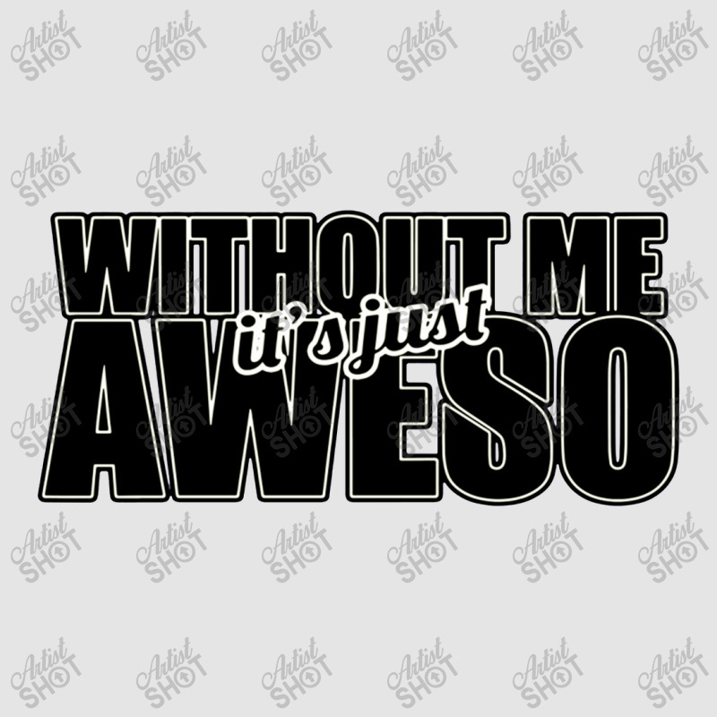 Without Me It's Just Aweso Exclusive T-shirt | Artistshot