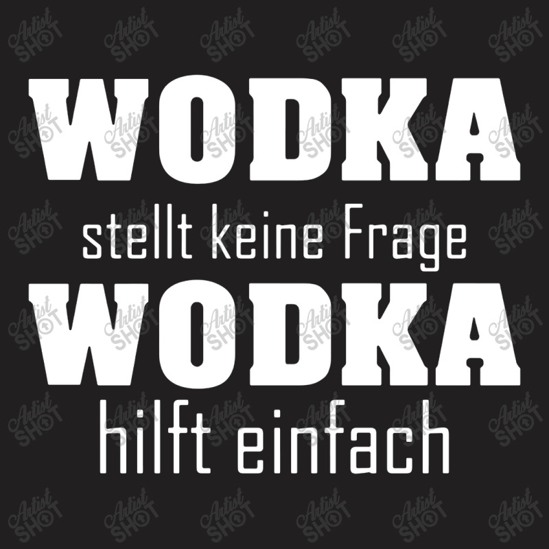 Wodka Stellt Keine Fragen Wodka Hilft Einfach T-shirt | Artistshot