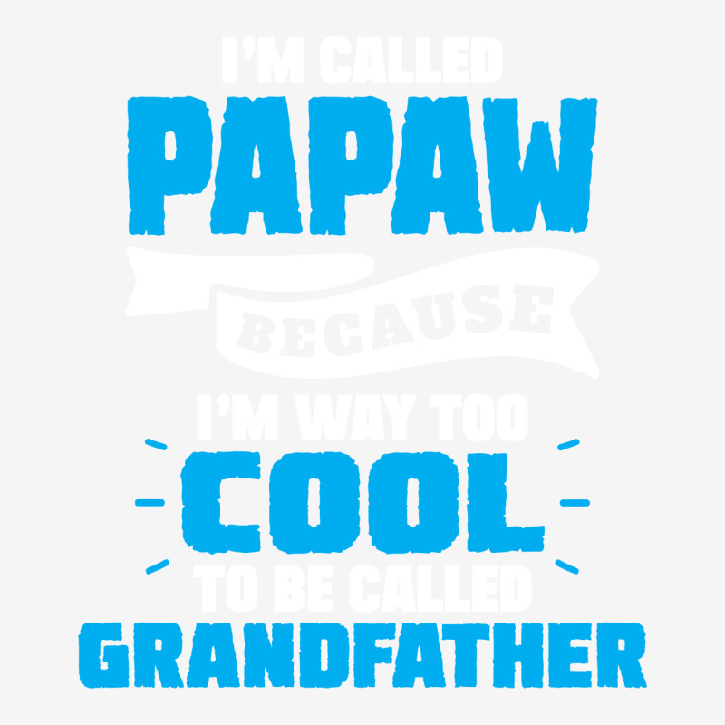 I'm Called Papaw Because I'm Way Too Cool To Be Called Grandfather Classic T-shirt | Artistshot