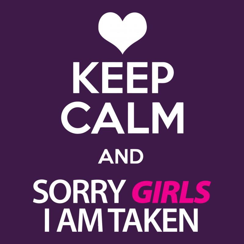 Keep Calm And Sorry Girls Am Taken Classic T-shirt by tshiart | Artistshot