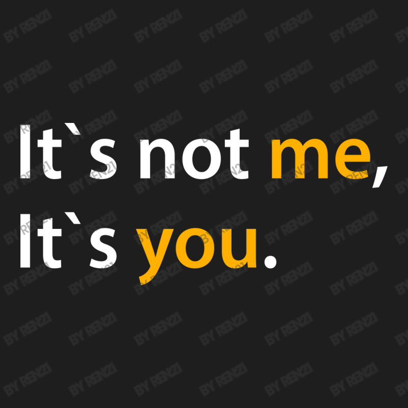 It's Not Me It's You T-shirt Adults Dating Tee Classic T-shirt by ren21 | Artistshot