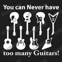 You Can Never Have Too Many Guitars Classic T-shirt | Artistshot