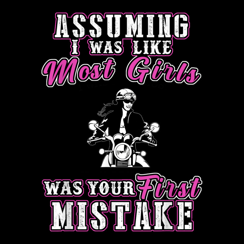 Biker Assuming I Was Like Most Girls Was Your First Mistake T Shirt ...