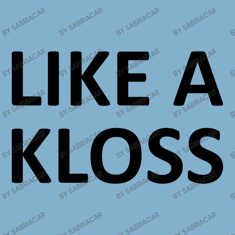 Like A Kloss Classic T-shirt by SabriAcar | Artistshot