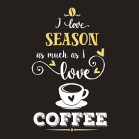 I Love Season As Much As I Love Coffee Gift For Him Tank Top | Artistshot