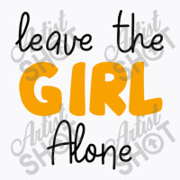 Leave The Girl Alone T-shirt | Artistshot