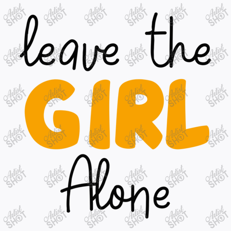 Leave The Girl Alone T-shirt | Artistshot