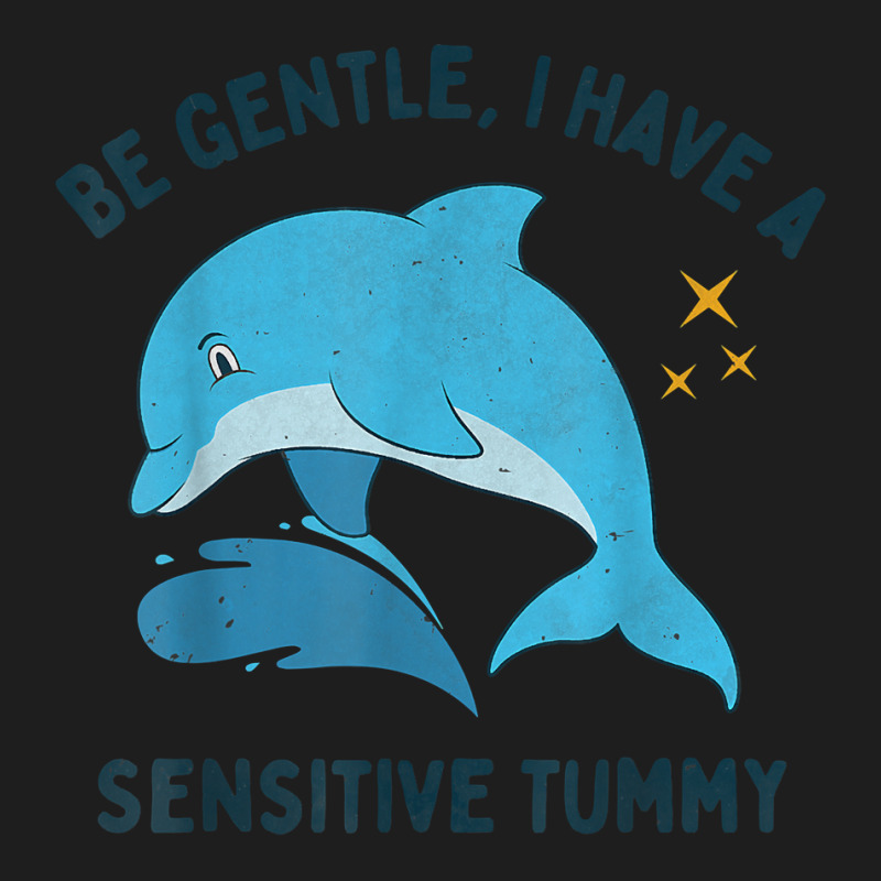 Be Gentle I Have A Sensitive Tummy Funny Dolphin T Shirt Classic T-shirt by peersodshamiw8 | Artistshot