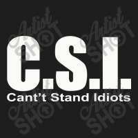 Csi Cant Stand Classic T-shirt | Artistshot