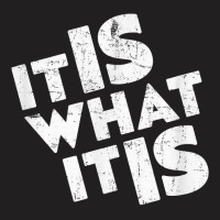 It Is What It Is Shirt T Shirt T-shirt | Artistshot