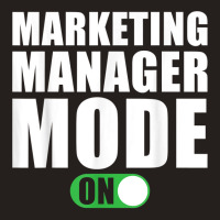 Marketing Manager Mode On Funny Marketing Manager T Shirt Tank Top | Artistshot