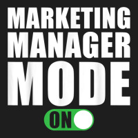 Marketing Manager Mode On Funny Marketing Manager T Shirt Classic T-shirt | Artistshot