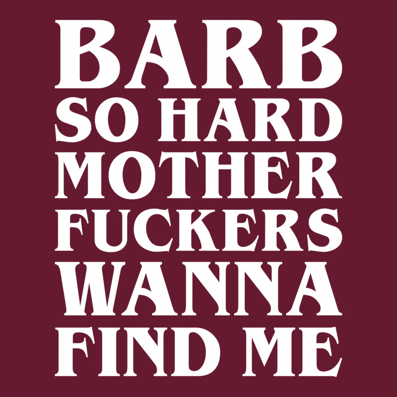 Barb So Hard Mother Fuckers Wanna Find Me Classic T-shirt by Gringo | Artistshot