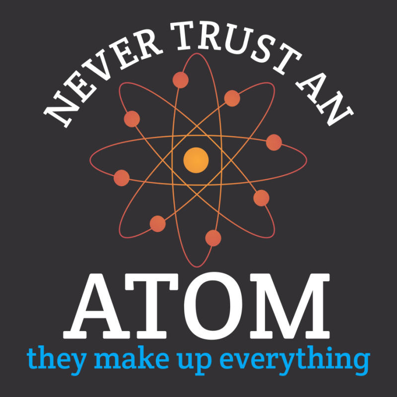 Never Trust An Atom, They Make Up Everything | Funny Science Vintage Hoodie | Artistshot