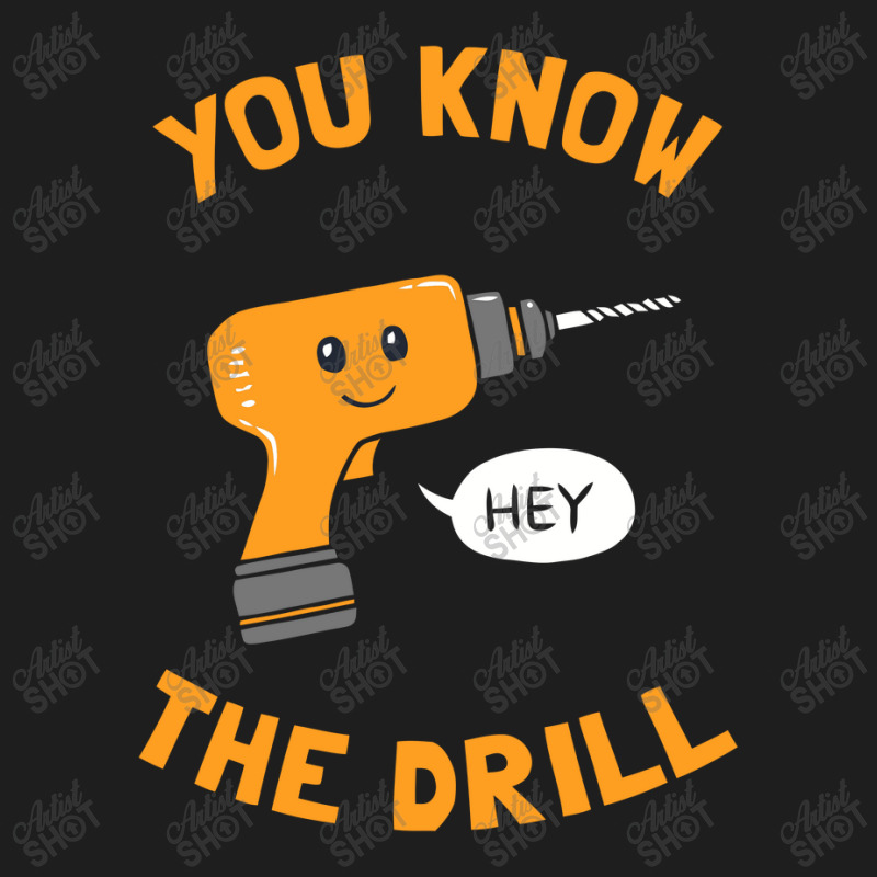 You Know The Drill Classic T-shirt by YatHad | Artistshot