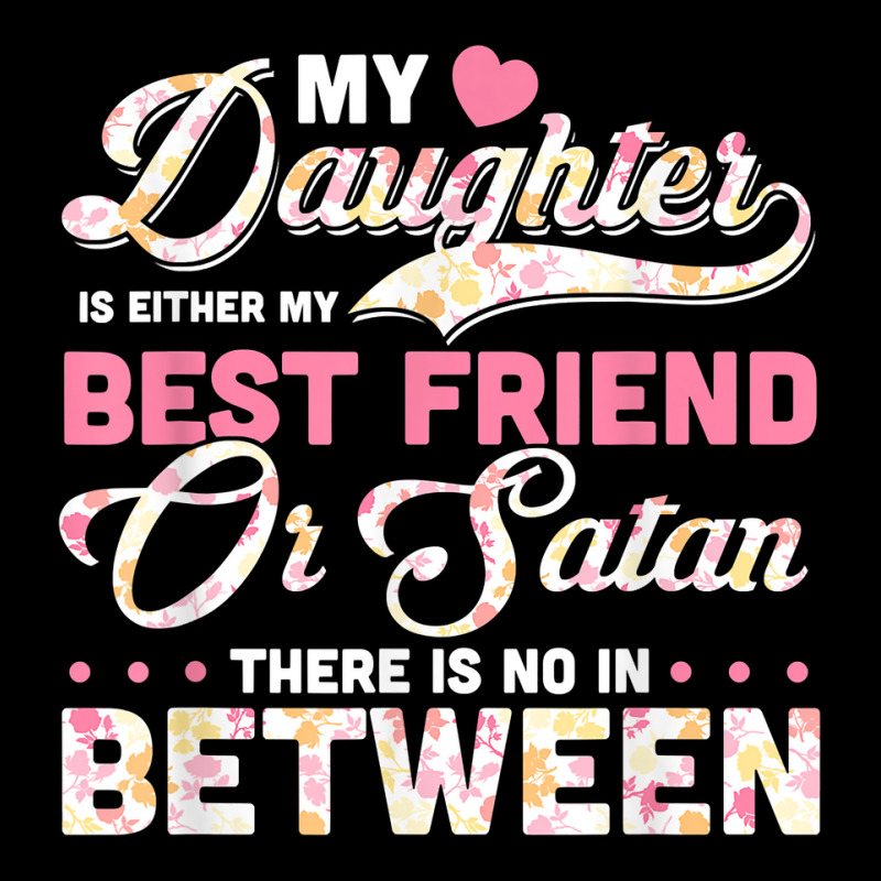 My Daughter Is Either My Best Friend Or Satan Funny Mother T Shirt