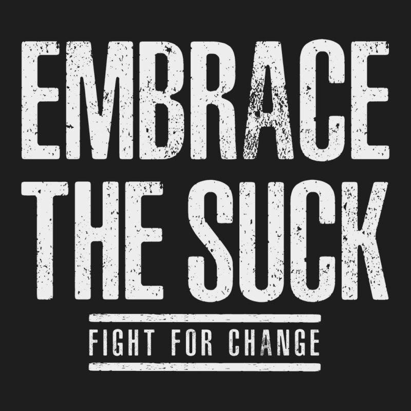 Embrace The Suck Fight For Change Classic T-shirt by HelloShop | Artistshot