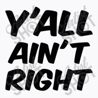 Y'all Ain't Right T-shirt | Artistshot