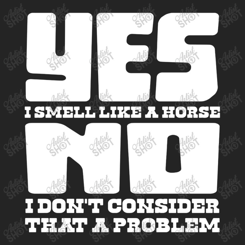 Yes I Smell Like A Horse, No Not A Problem 3/4 Sleeve Shirt | Artistshot